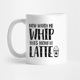 Now Watch Me Whip This Nonfat Latte Mug